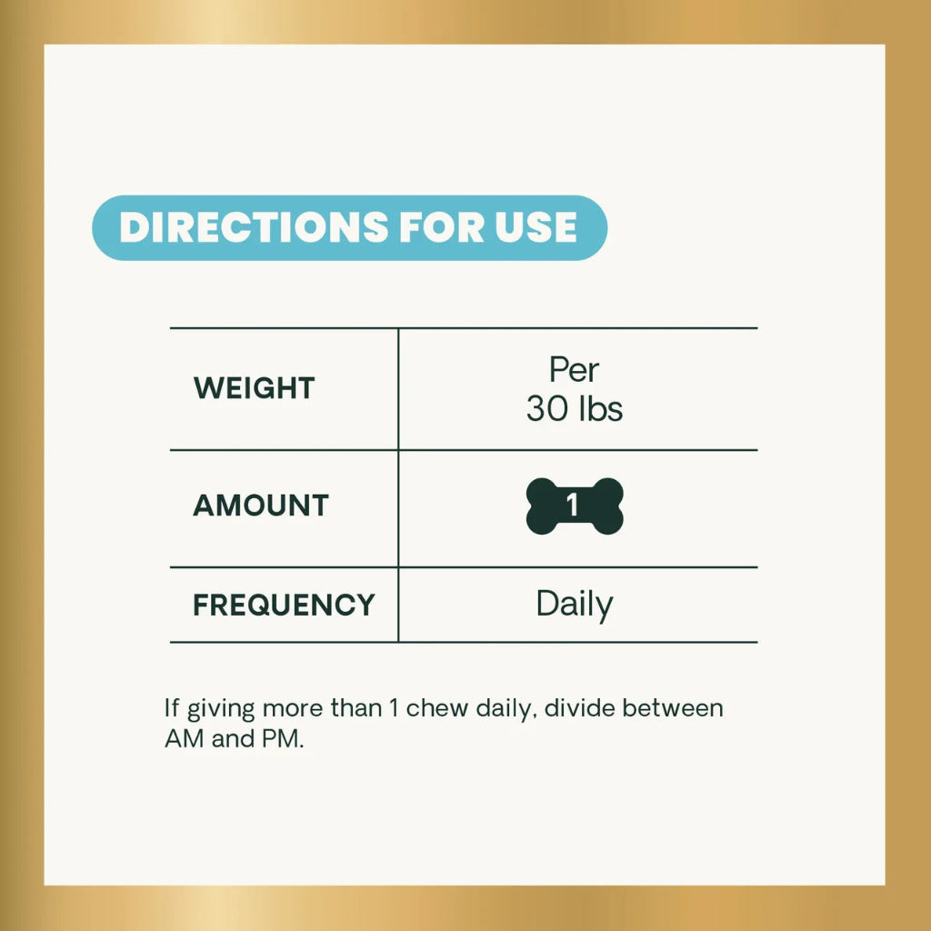 Directions for use: give 1 chew per 30 lbs of body weight daily. If giving more than 1 chew, divide between morning and evening